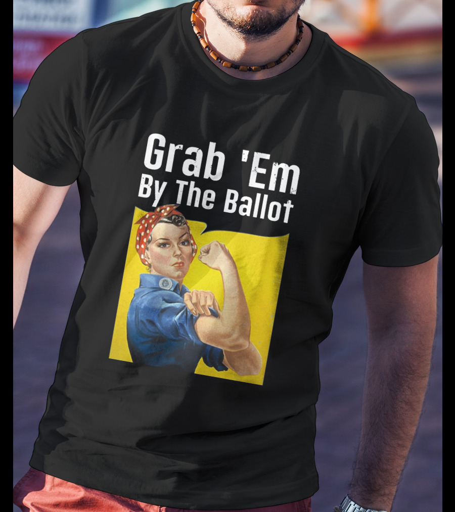 Grab 'Em By The Ballot Rosie Riveter Voting Empowerment T-Shirt
