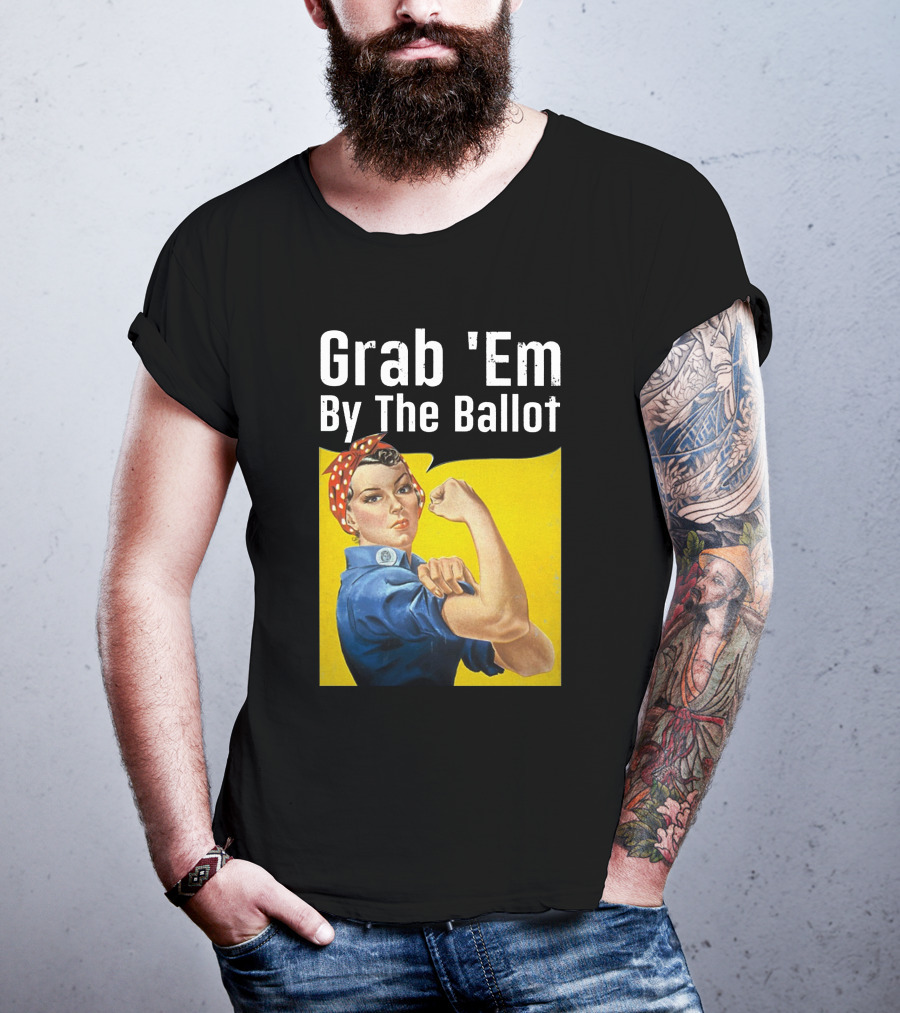 Grab 'Em By The Ballot Rosie Riveter Voting Empowerment T-Shirt