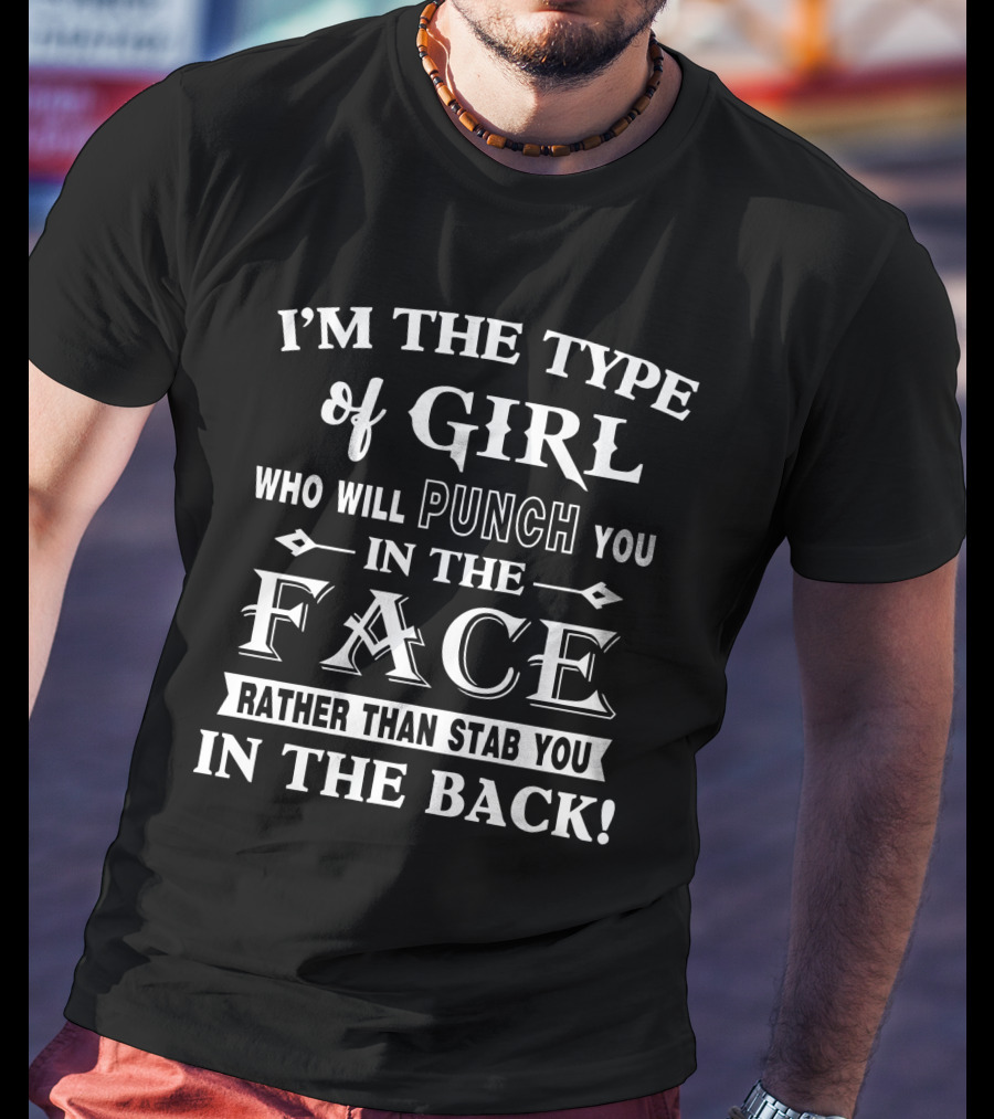 I'm The Type Of Girl Who Will Punch You In The Face Rather Than Stab You In The Back T-Shirt