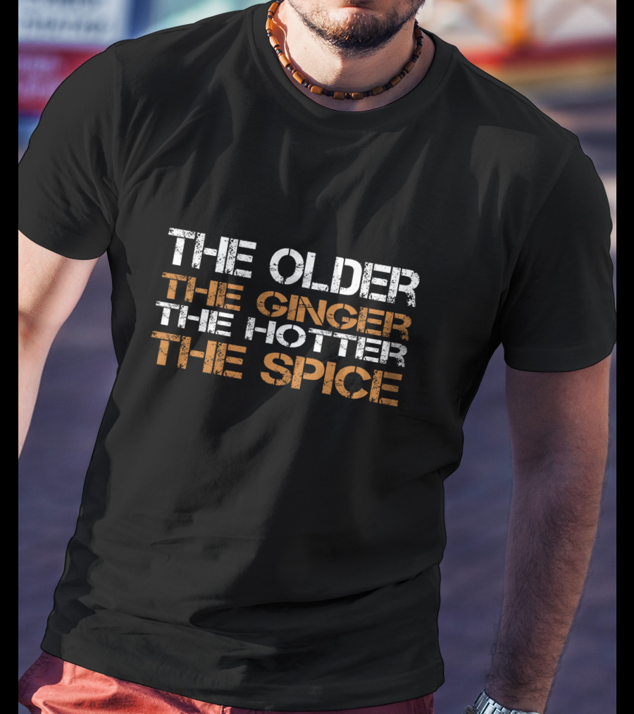 The Older The Ginger The Hotter The Spice T-Shirt