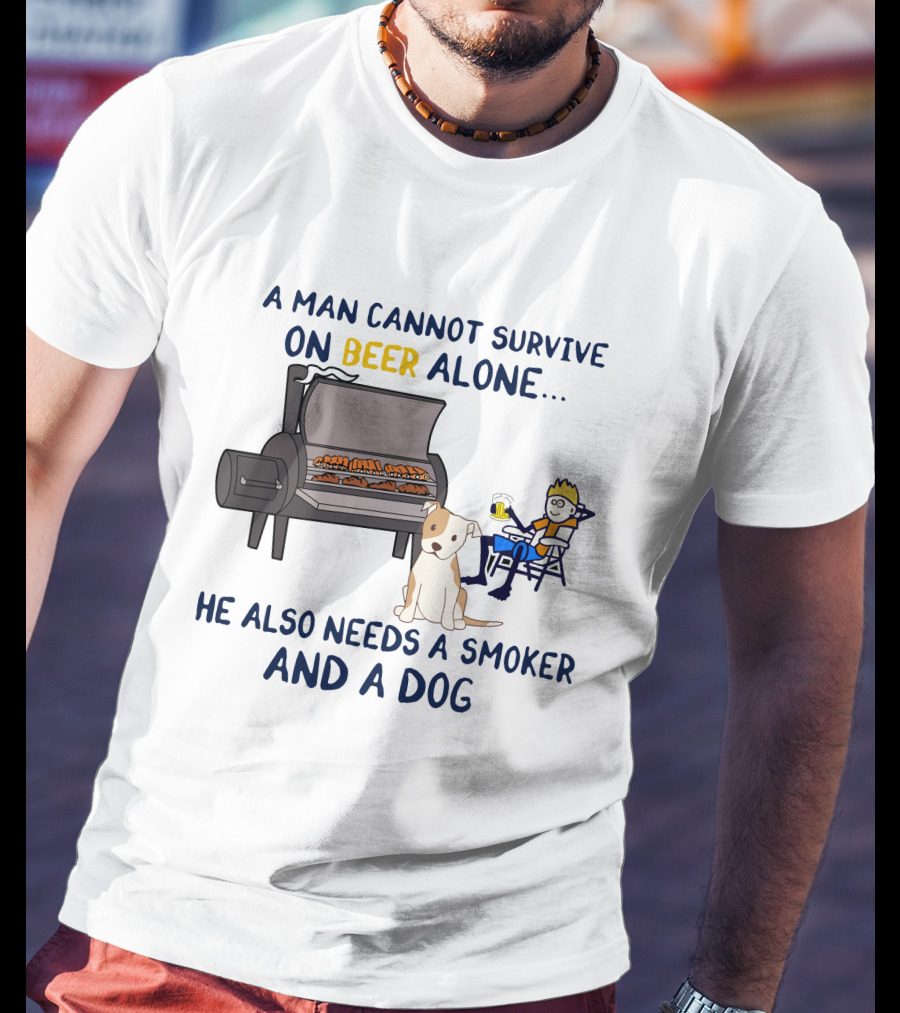 A Man Cannot Survive On Beer Alone He Also Needs A Smoker And A Dog T-Shirt