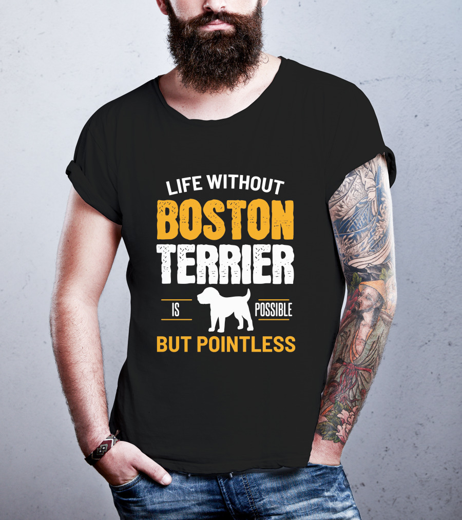 Life Without Boston Terrier Is Possible But Pointless Is Possible T-Shirt