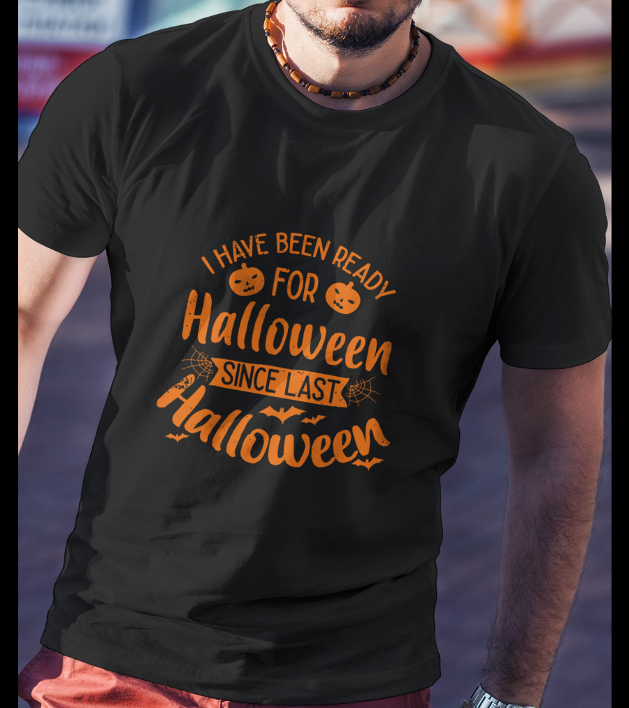 I Have Been Ready For Halloween Since Last Halloween With Pumpkins And Bats T-Shirt