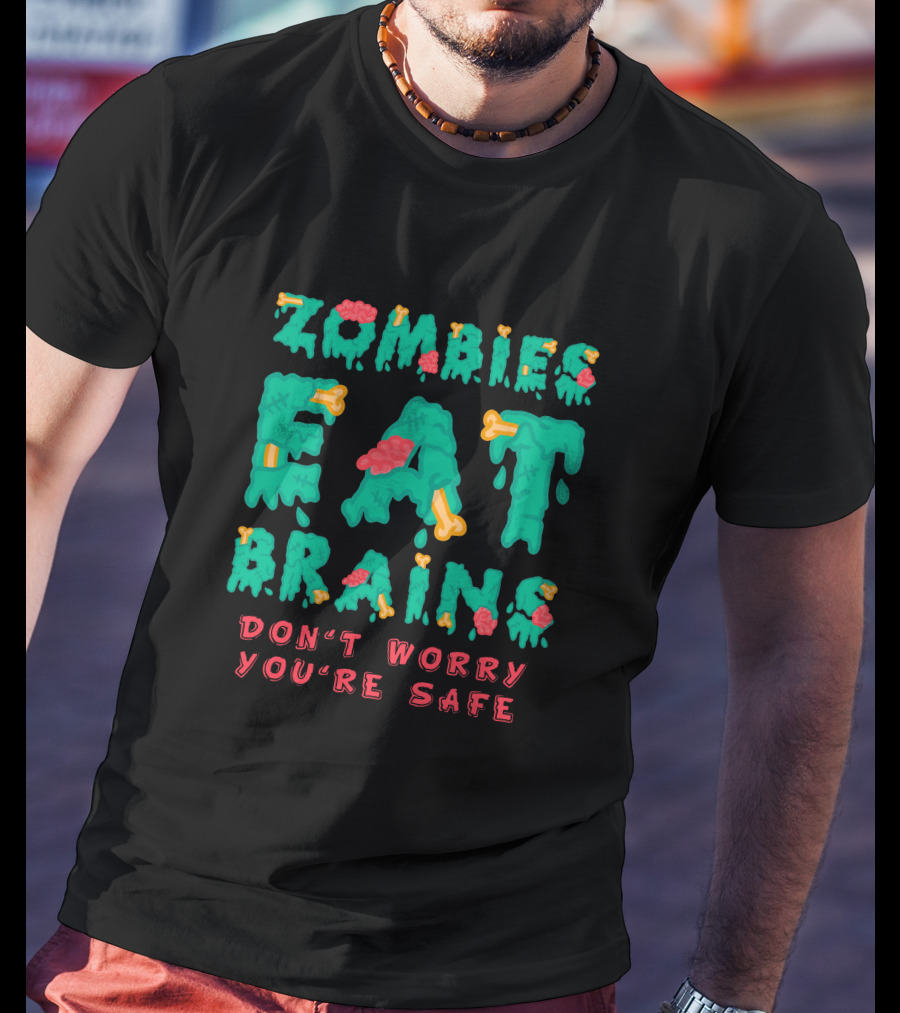 Zombies Eat Brains Don't Worry You're Safe Dripping Letters Bone And Brain Graphics T-Shirt