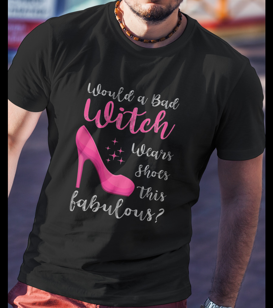Would A Bad Witch Wear Shoes This Fabulous? T-Shirt