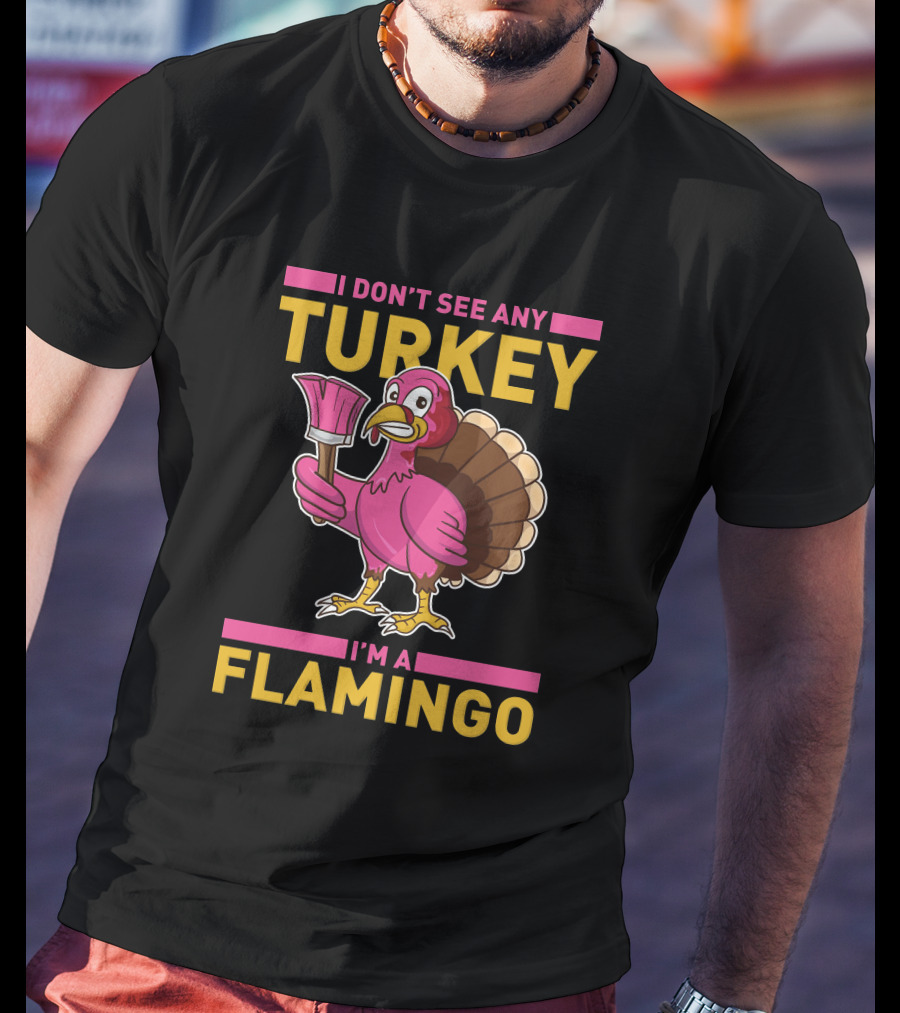 I Don't See Any Turkey I'm A Flamingo Funny Pink Bird T-Shirt