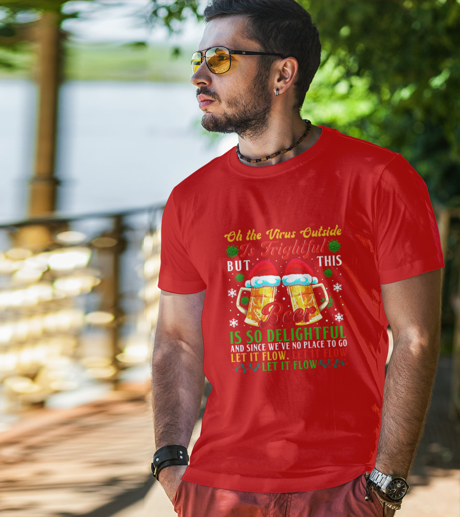 Oh The Virus Outside Is Frightful But This Beer Is So Delightful Let It Flow Let It Flow T-Shirt