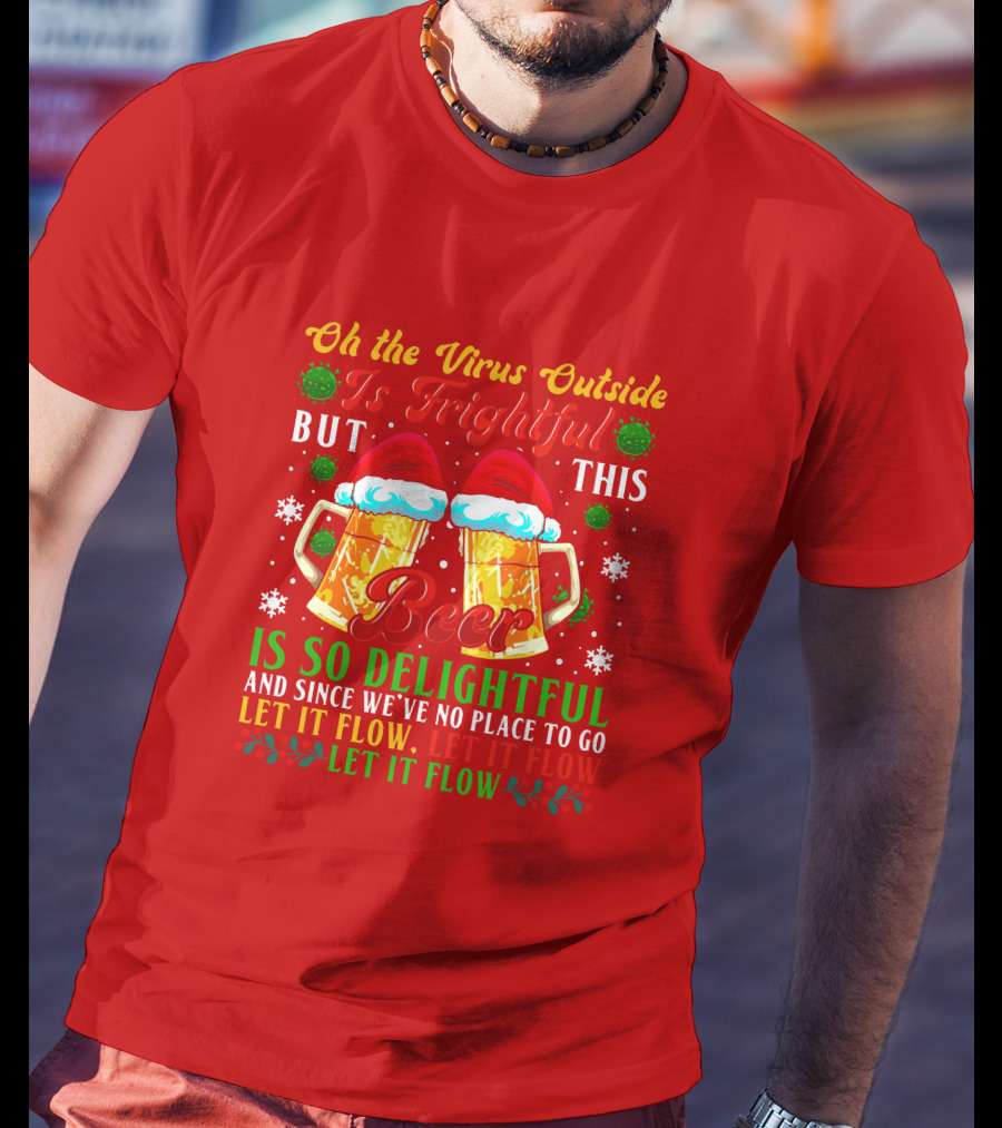 Oh The Virus Outside Is Frightful But This Beer Is So Delightful Let It Flow Let It Flow T-Shirt