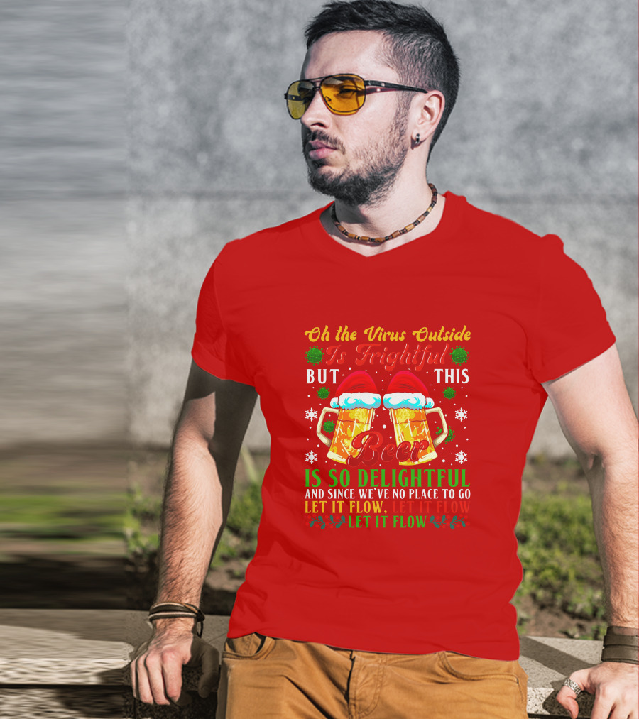 Oh The Virus Outside Is Frightful But This Beer Is So Delightful Let It Flow Let It Flow T-Shirt