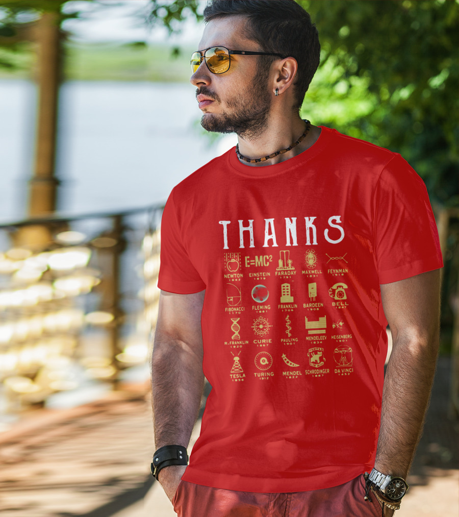 THANKS Newton Einstein Faraday Maxwell Feynman Fibonacci Fleming Franklin Bardeen Bell R. Franklin Curie Pauling Mendeleev Heisenberg Tesla Turing Mendel Schrodinger Da Vinci T-Shirt