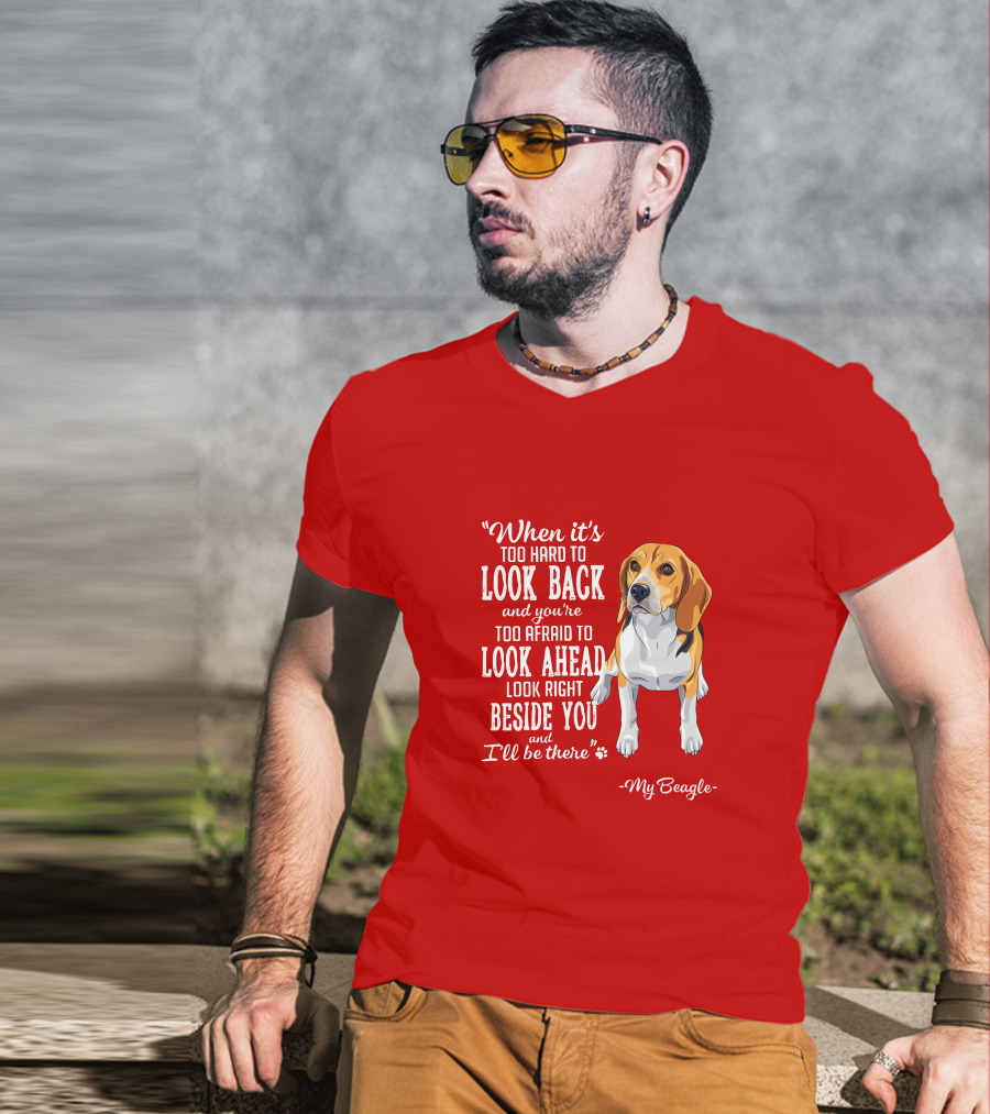 When It's Too Hard To Look Back And You're Too Afraid To Look Ahead My Beagle Beside You T-Shirt