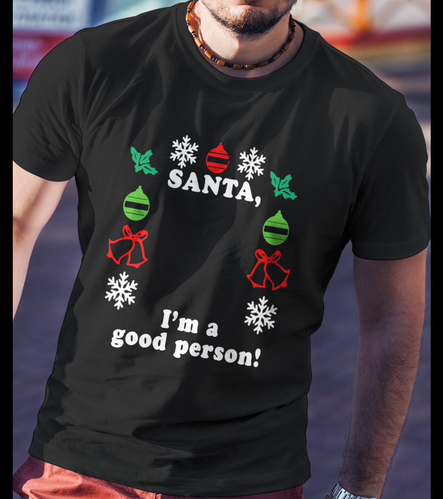 Santa I'm A Good Person Snowflakes Holly Ornaments Bells T-Shirt