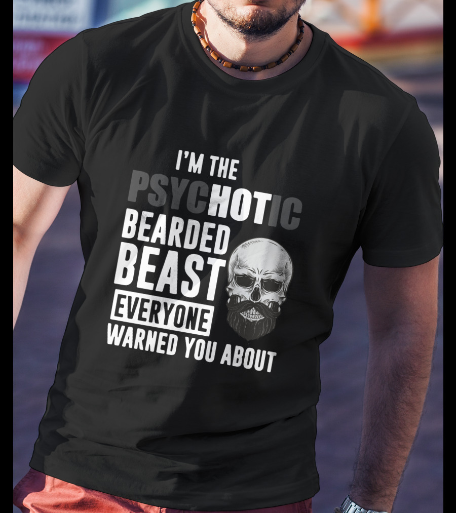 I'm The Psychotic Bearded Beast Everyone Warned You About Skull T-Shirt