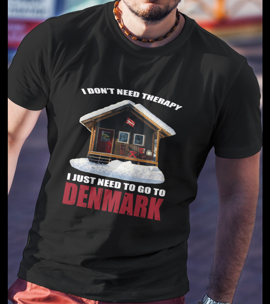 I Don't Need Therapy I Just Need To Go To Denmark Cozy Cottage With Danish Flag T-Shirt