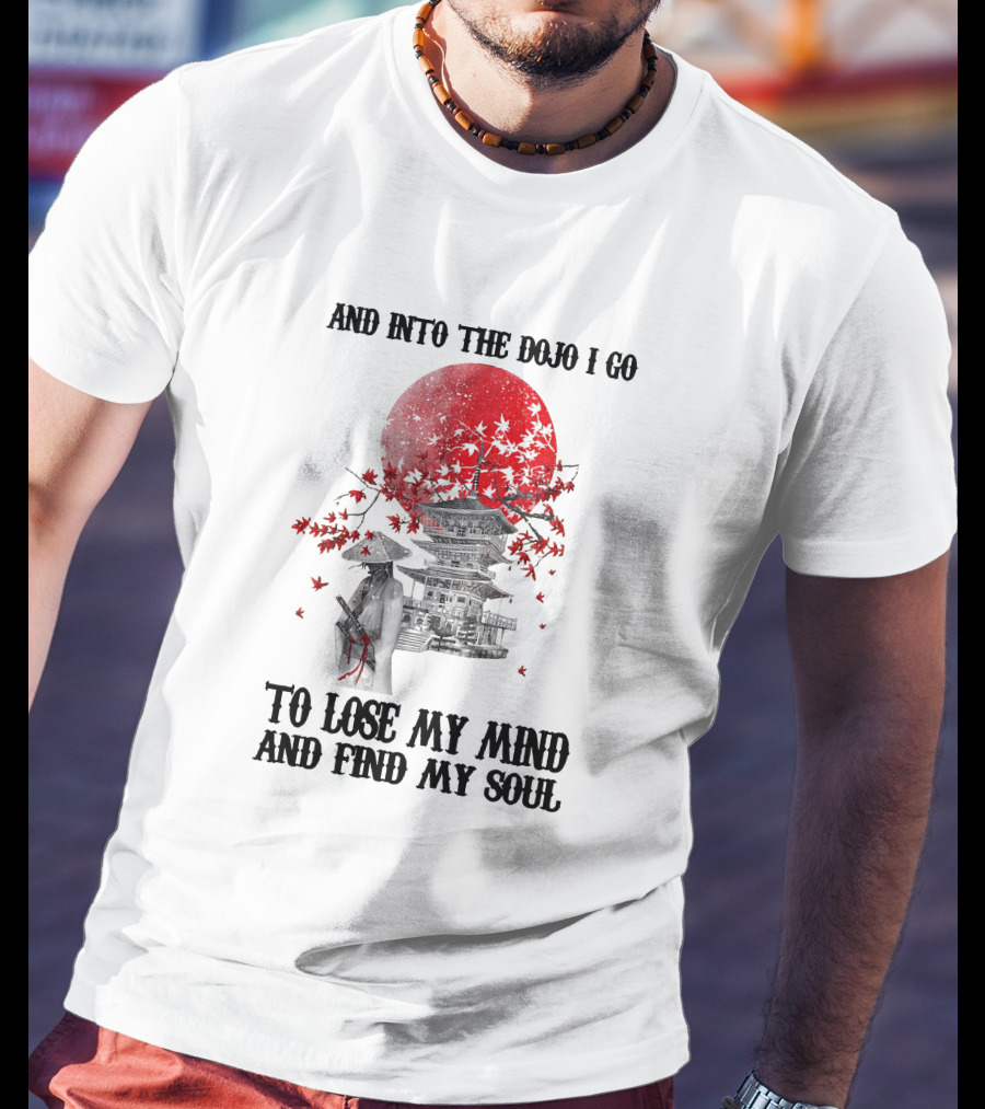 And Into The Dojo I Go To Lose My Mind And Find My Soul Samurai And Pagoda With Red Sun And Falling Leaves T-Shirt