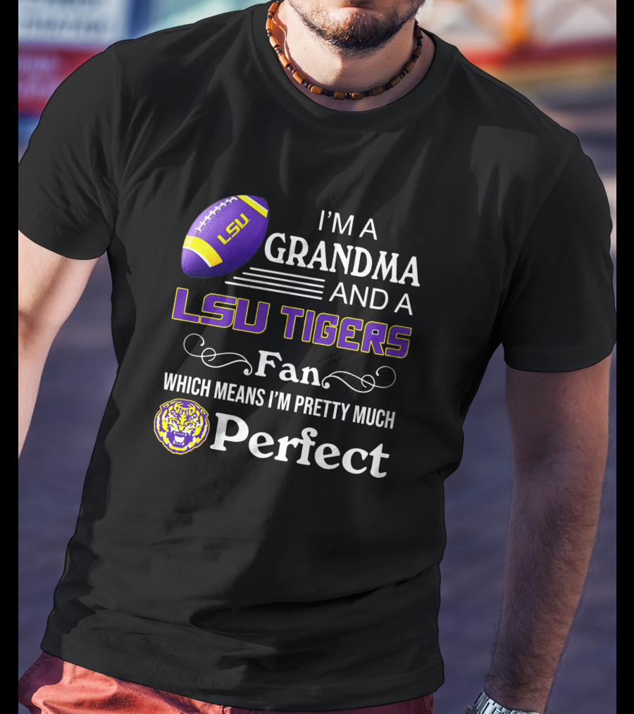 I’m A Grandma And LSU Tigers Fan Which Means I’m Pretty Much Perfect T-Shirt