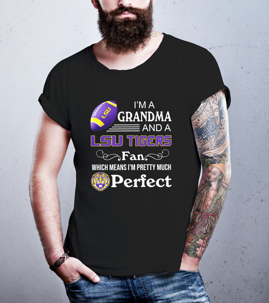 I’m A Grandma And LSU Tigers Fan Which Means I’m Pretty Much Perfect T-Shirt