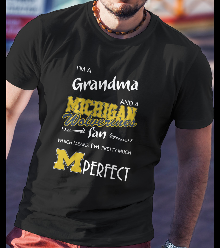 I'm A Grandma And A Michigan Wolverines Fan Which Means I'm M Perfect T-Shirt