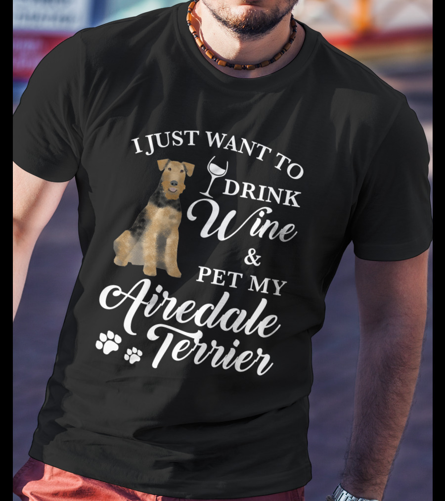 I Just Want To Drink Wine And Pet My Airedale Terrier T-Shirt