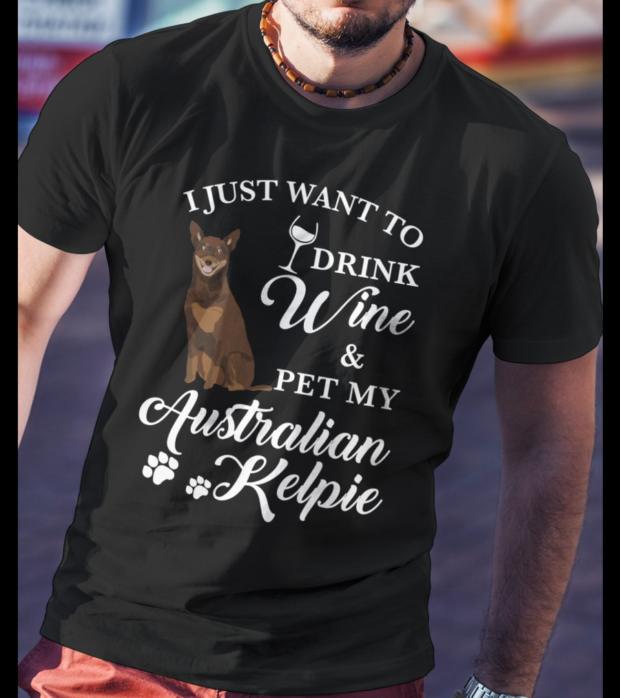 I Just Want To Drink Wine And Pet My Australian Kelpie T-Shirt