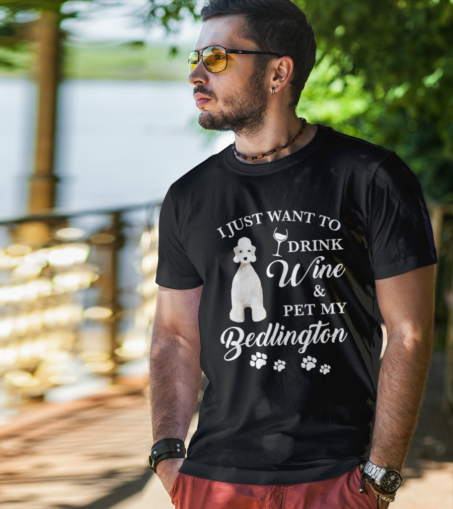 I Just Want To Drink Wine And Pet My Bedlington T-Shirt