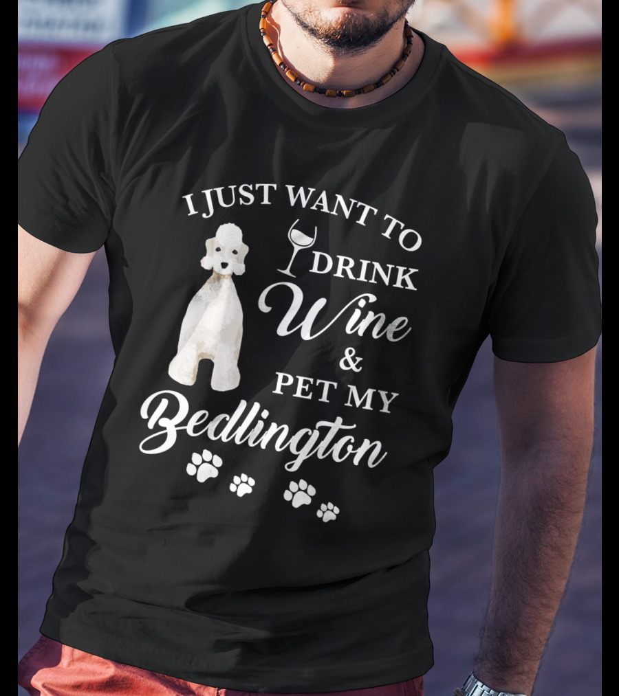 I Just Want To Drink Wine And Pet My Bedlington T-Shirt