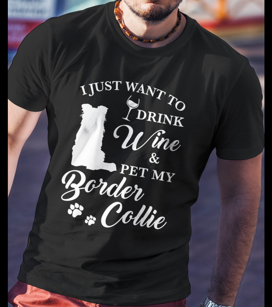 I Just Want To Drink Wine And Pet My Border Collie T-Shirt