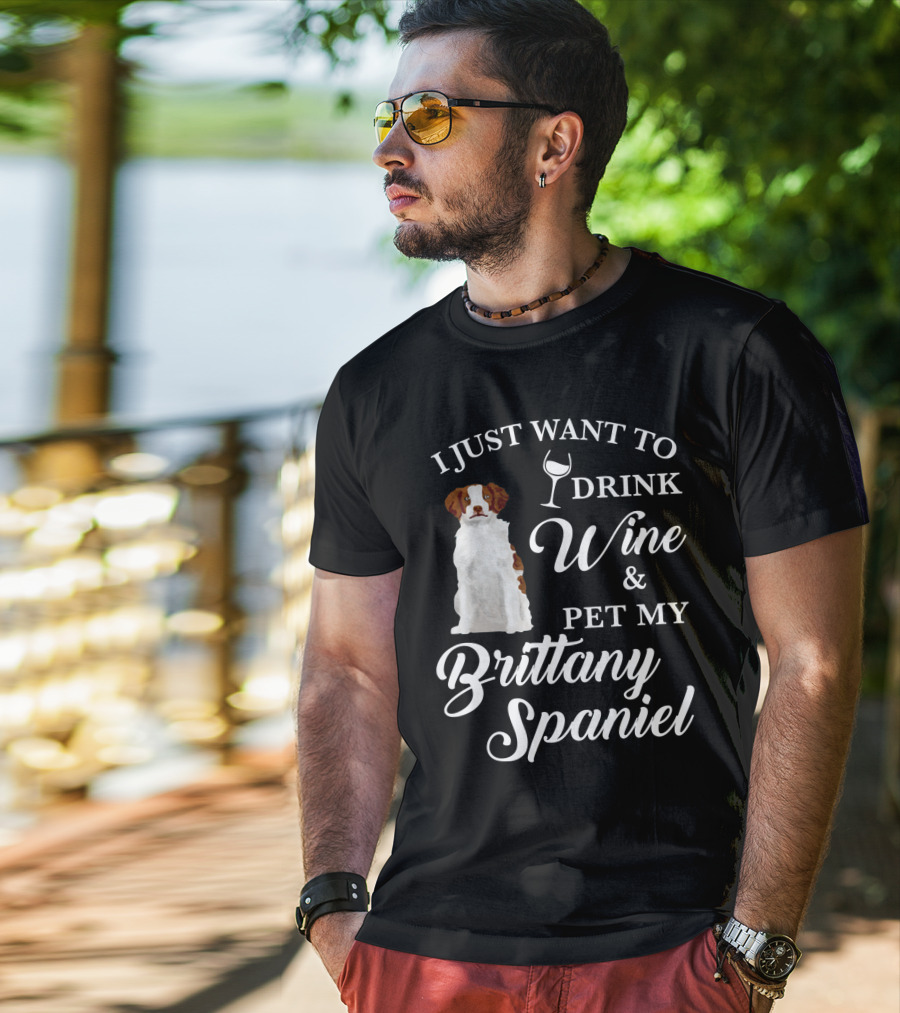 I Just Want To Drink Wine And Pet My Brittany Spaniel T-Shirt