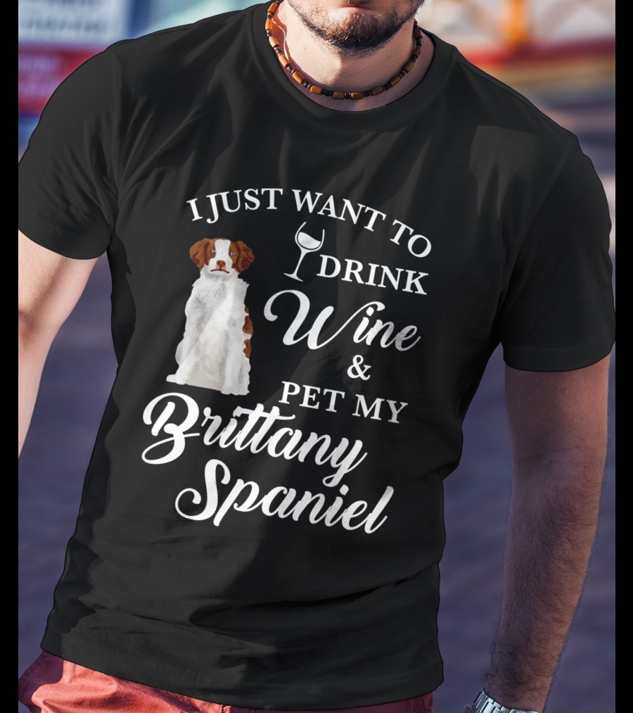 I Just Want To Drink Wine And Pet My Brittany Spaniel T-Shirt