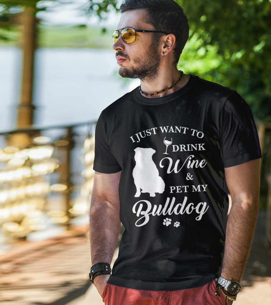 I Just Want To Drink Wine And Pet My Bulldog T-Shirt