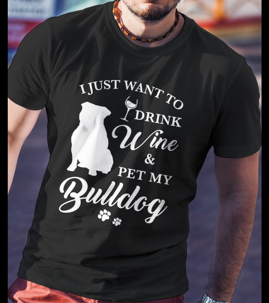 I Just Want To Drink Wine And Pet My Bulldog T-Shirt