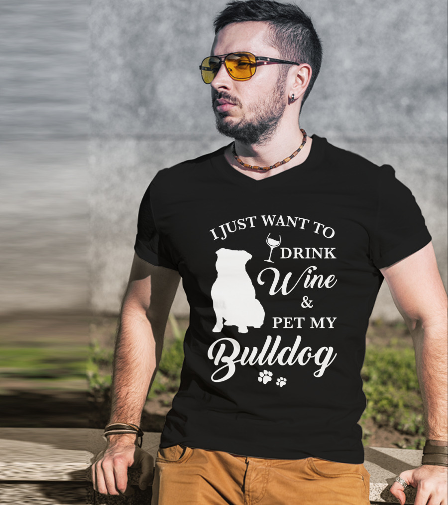 I Just Want To Drink Wine And Pet My Bulldog T-Shirt