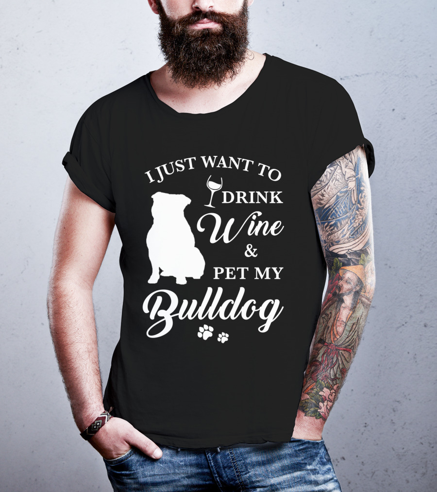 I Just Want To Drink Wine And Pet My Bulldog T-Shirt