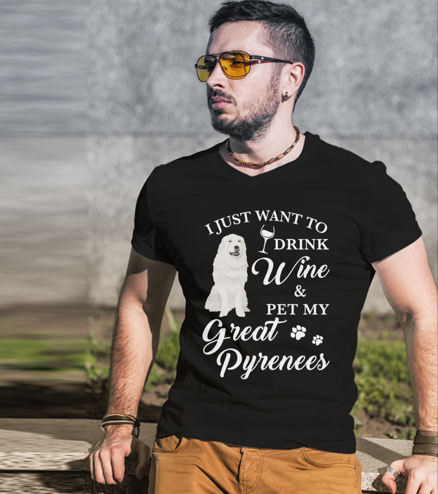 I Just Want To Drink Wine And Pet My Great Pyrenees T-Shirt