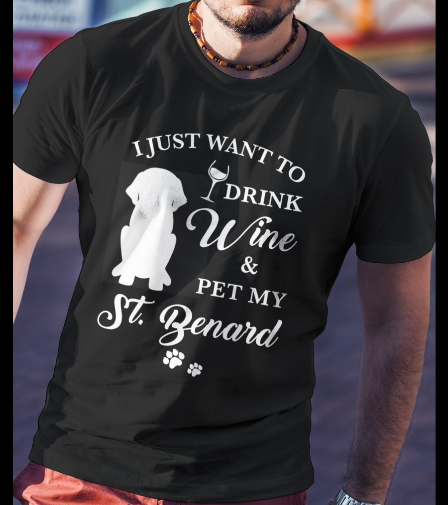 I Just Want To Drink Wine And Pet My St. Bernard T-Shirt