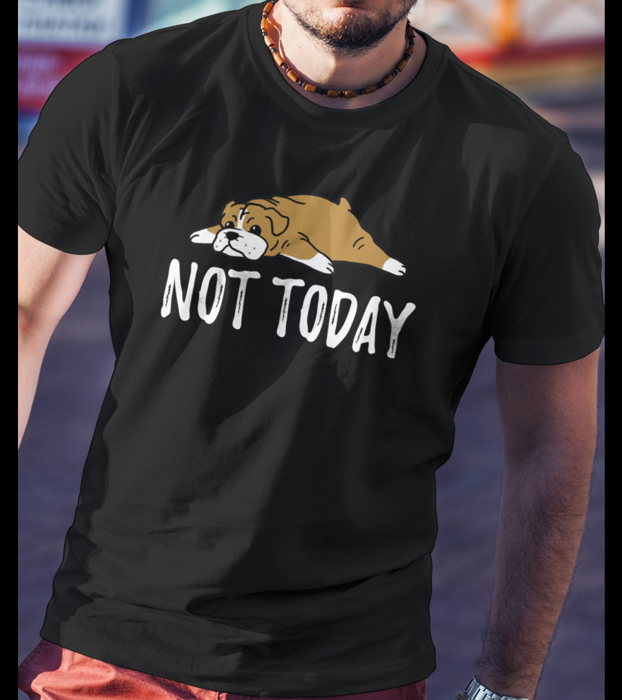 Bulldog Not Today Lazy Dog Mood T-Shirt