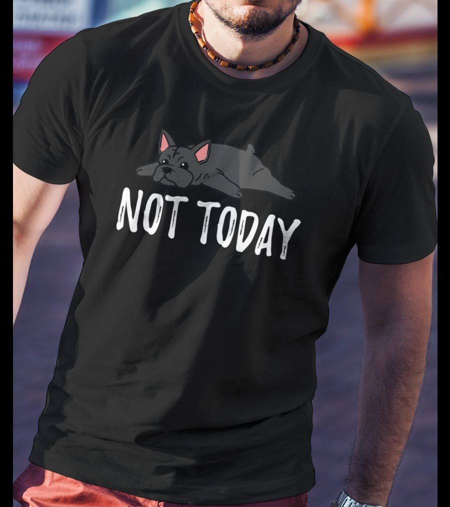 Not Today Lazy Frenchie Puppy Dog Day Off T-Shirt