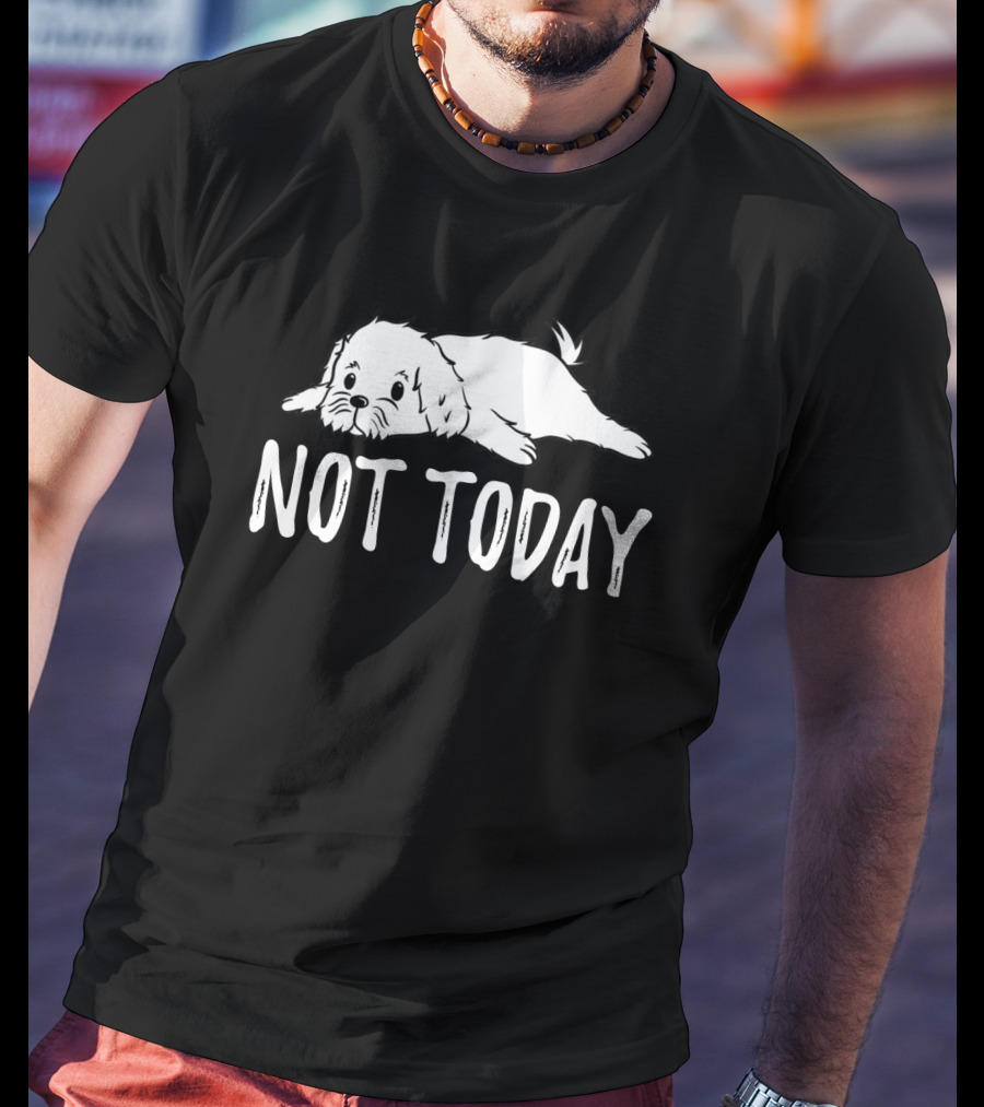 Maltese Dog Relaxing With Not Today Text Mood T-Shirt