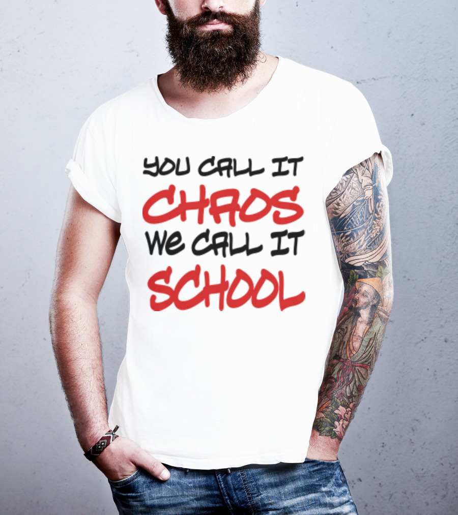 You Call It Chaos We Call It School T-Shirt