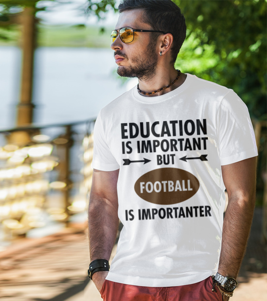Education Is Important But Football Is Importanter School Football Humor T-Shirt
