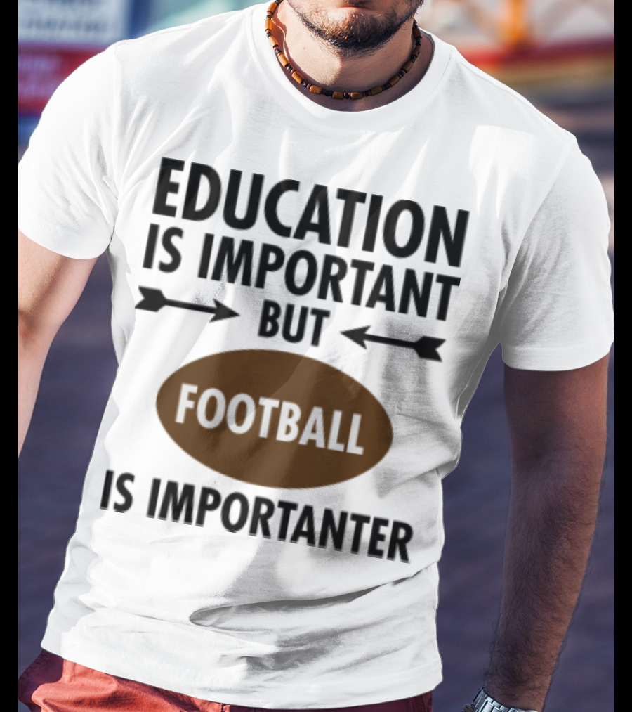 Education Is Important But Football Is Importanter School Football Humor T-Shirt