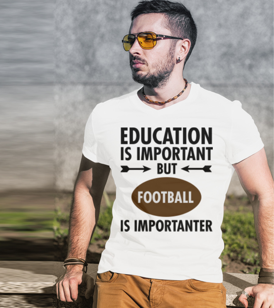 Education Is Important But Football Is Importanter School Football Humor T-Shirt