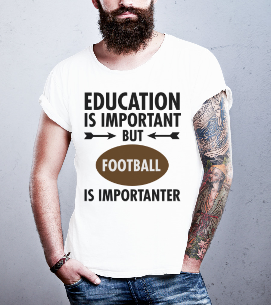 Education Is Important But Football Is Importanter School Football Humor T-Shirt