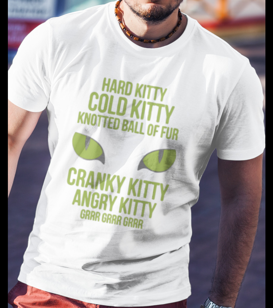 Hard Kitty Cold Kitty Knotted Ball Of Fur Cranky Kitty Angry Kitty Grrr Grrr Grrr T-Shirt