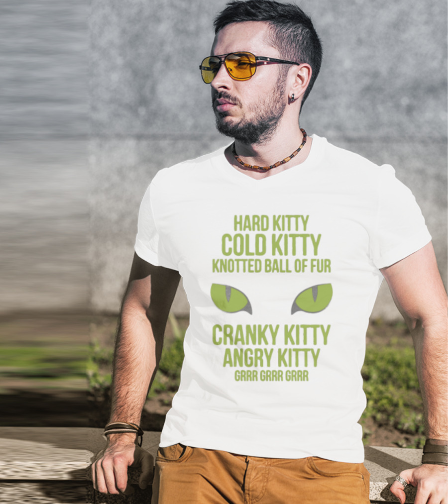 Hard Kitty Cold Kitty Knotted Ball Of Fur Cranky Kitty Angry Kitty Grrr Grrr Grrr T-Shirt