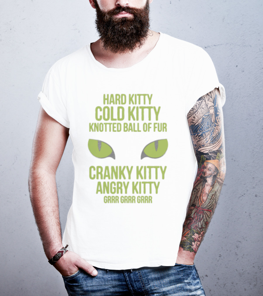 Hard Kitty Cold Kitty Knotted Ball Of Fur Cranky Kitty Angry Kitty Grrr Grrr Grrr T-Shirt