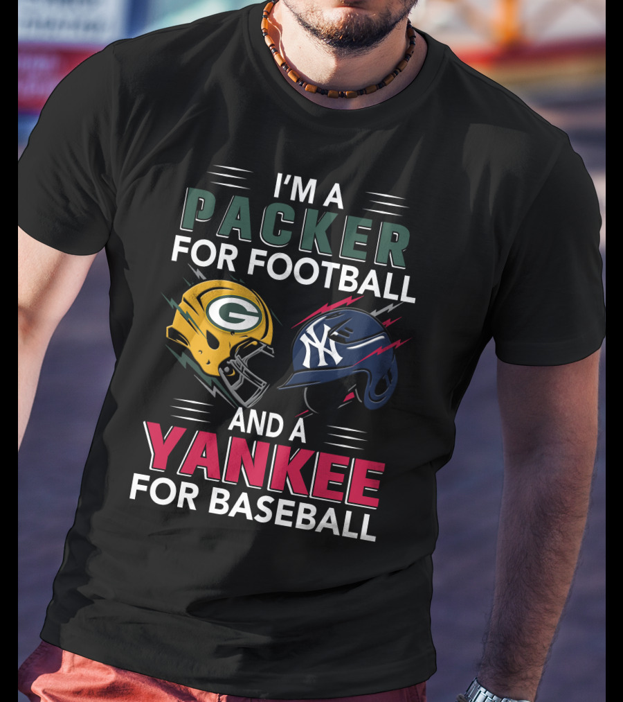I'm A Packer For Football And A Yankee For Baseball T-Shirt