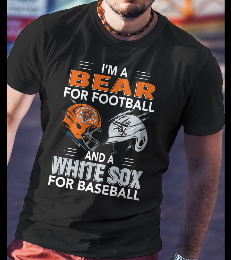 I'm A Bear For Football And A White Sox For Baseball T-Shirt