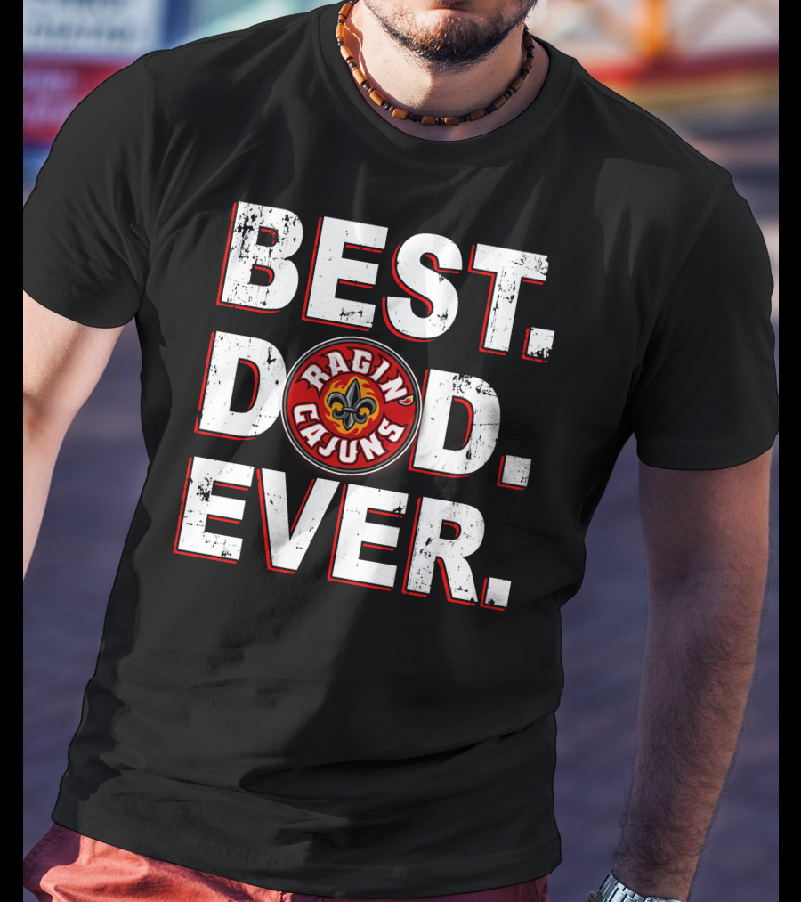 Best Dad Ever Ragin' Cajuns T-Shirt