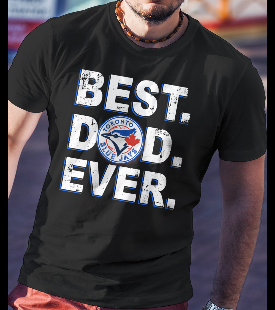 Best Dad Ever Toronto Blue Jays T-Shirt